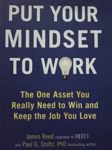Put Your Mindset To Work By James Reed and Paul G. Stoltz
