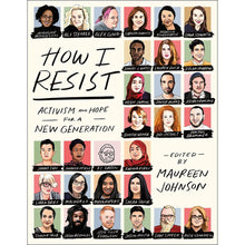 Load image into Gallery viewer, How I Resist: Activism and Hope for a New Generation by Maureen Johnson I 89S