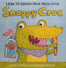 Load image into Gallery viewer, How To Brush Your Teeth With Snappy Croc By: Jane Clarke And Georgie Birkett