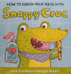 How To Brush Your Teeth With Snappy Croc By: Jane Clarke And Georgie Birkett