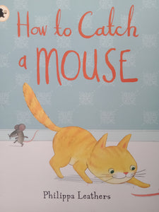How To Catch A Mouse By: Philippa Leathers