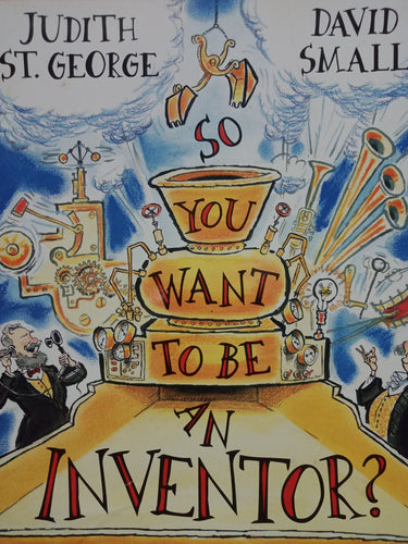 You Want To Be An Inventor by Judith St George