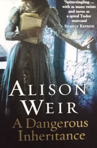 A Dangerous inheritance By Alison Weir