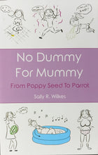 Load image into Gallery viewer, No Dumy For Mummy From Poopy  Seed To Parrot by Sally R. Wilkes