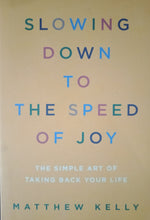 Load image into Gallery viewer, Slowing Down To The Speed Of Joy By Matthew Kelly