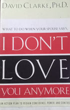 Load image into Gallery viewer, What To Do When Your Spouse Says, I Don&#39;t Love You Anymore by David Clarke