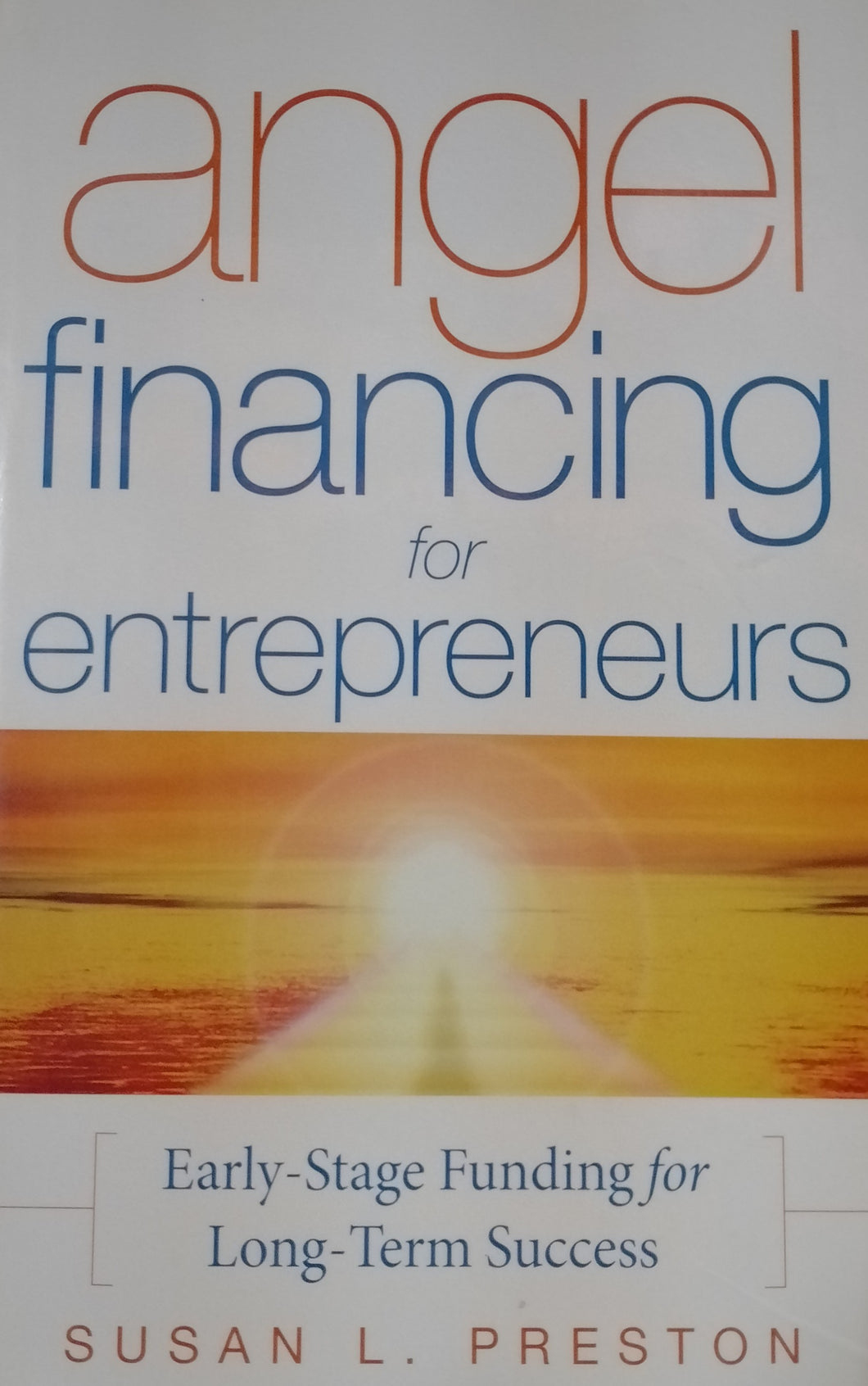 Angel Financing For Entrepreneura by Susan L. Preston