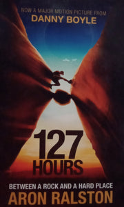 127 Hours Between A Rock And A Hard Place by Aron Ralson