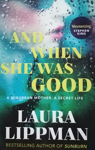 And When She Was Good "A Suburban Mother. A Secret Life" by Laura Lippman